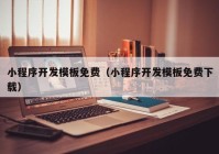 小程序开发模板免费（小程序开发模板免费下载）