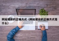 网站建设的正确方式（网站建设的正确方式是什么）